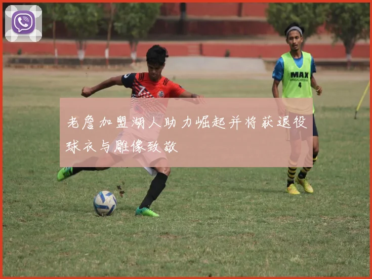 老詹加盟湖人助力崛起并将获退役球衣与雕像致敬